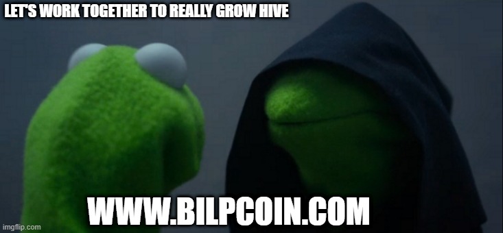Evil Kermit Meme | LET'S WORK TOGETHER TO REALLY GROW HIVE; WWW.BILPCOIN.COM | image tagged in memes,evil kermit | made w/ Imgflip meme maker