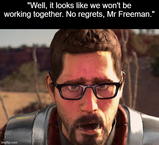 gordon freeman in breaking bad | "Well, it looks like we won't be working together. No regrets, Mr Freeman." | image tagged in gordon freeman in breaking bad | made w/ Imgflip meme maker