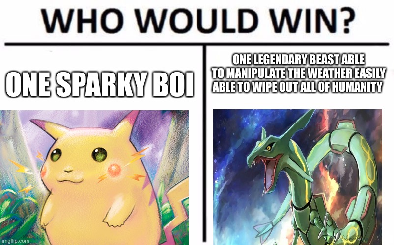 Honestly, why? | ONE LEGENDARY BEAST ABLE TO MANIPULATE THE WEATHER EASILY ABLE TO WIPE OUT ALL OF HUMANITY; ONE SPARKY BOI | image tagged in memes,who would win | made w/ Imgflip meme maker