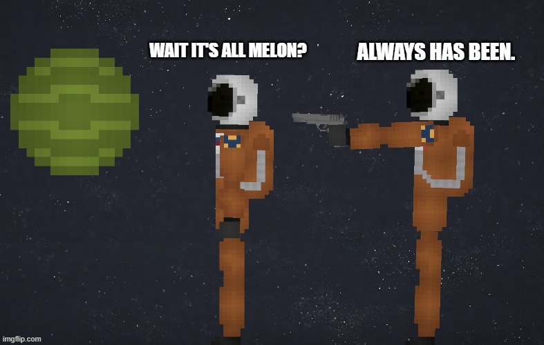 Wait.. Its all melon? | image tagged in wait its all,melon,astronaut | made w/ Imgflip meme maker