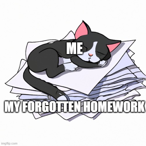 Relatable? | ME; MY FORGOTTEN HOMEWORK | made w/ Imgflip meme maker