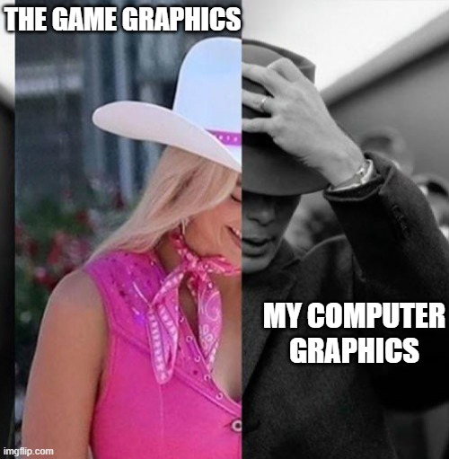 Barbie Oppenheimer | THE GAME GRAPHICS; MY COMPUTER GRAPHICS | image tagged in barbie oppenheimer | made w/ Imgflip meme maker