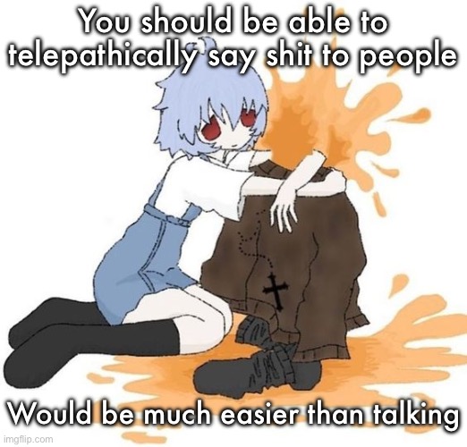 rei | You should be able to telepathically say shit to people; Would be much easier than talking | image tagged in rei | made w/ Imgflip meme maker