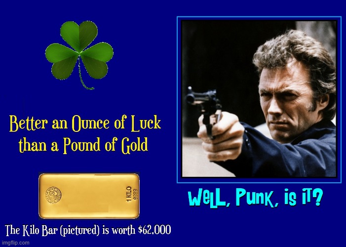 Well, which do you choose: Luck or a Kilo of Gold? | image tagged in vince vance,kilo,gold,shamrock,good luck,clint eastwood | made w/ Imgflip meme maker