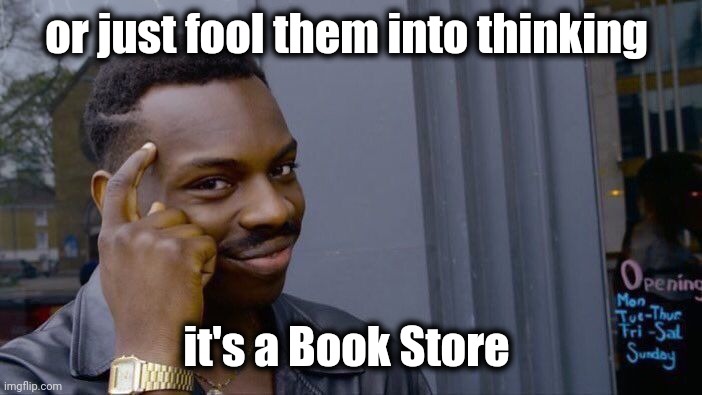 Roll Safe Think About It Meme | or just fool them into thinking it's a Book Store | image tagged in memes,roll safe think about it | made w/ Imgflip meme maker