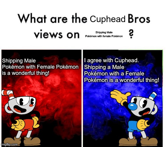 Even Cuphead and Mugman love shipping Male pokemon with female pokemon | Shipping Male Pokémon with female Pokémon; Shipping Male Pokémon with Female Pokémon is a wonderful thing! I agree with Cuphead. Shipping a Male Pokémon with a Female Pokémon is a wonderful thing! | image tagged in cup head v mug man | made w/ Imgflip meme maker