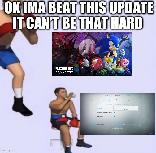 Before the patch | OK IMA BEAT THIS UPDATE IT CAN’T BE THAT HARD | image tagged in tired boxer | made w/ Imgflip meme maker