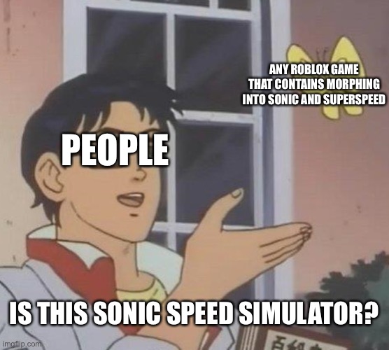 Is This A Pigeon | ANY ROBLOX GAME THAT CONTAINS MORPHING INTO SONIC AND SUPERSPEED; PEOPLE; IS THIS SONIC SPEED SIMULATOR? | image tagged in memes,is this a pigeon | made w/ Imgflip meme maker