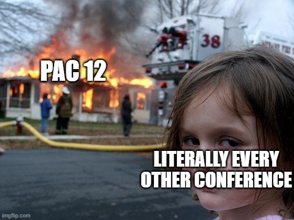 the Pac 12 is over | PAC 12; LITERALLY EVERY OTHER CONFERENCE | image tagged in memes,disaster girl | made w/ Imgflip meme maker