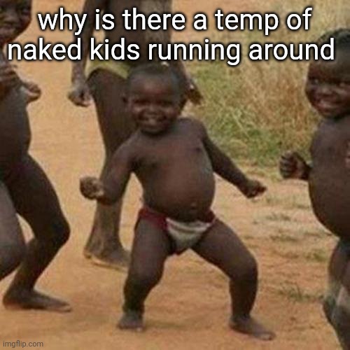 Third World Success Kid Meme | why is there a temp of naked kids running around | image tagged in memes,third world success kid | made w/ Imgflip meme maker