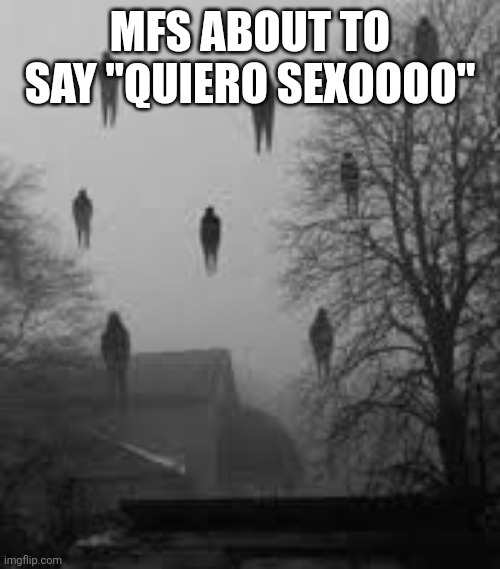 Me and the Boys in Creative Mode | MFS ABOUT TO SAY "QUIERO SEXOOOO" | image tagged in me and the boys in creative mode | made w/ Imgflip meme maker