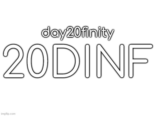 tweney | 20DINF; day20finity | made w/ Imgflip meme maker