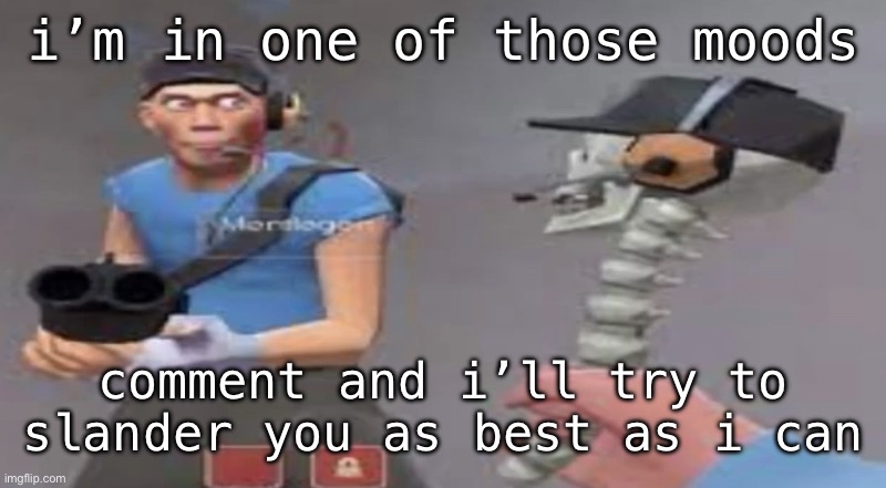something bad will happen soon | i’m in one of those moods; comment and i’ll try to slander you as best as i can | image tagged in something bad will happen soon | made w/ Imgflip meme maker