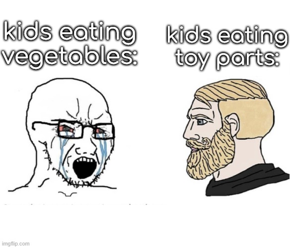 Soyboy Vs Yes Chad | kids eating vegetables:; kids eating toy parts: | image tagged in soyboy vs yes chad | made w/ Imgflip meme maker