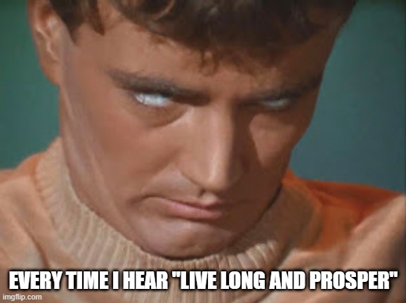 Enough Already Spock | EVERY TIME I HEAR "LIVE LONG AND PROSPER" | image tagged in star trek os charlie x eye roll | made w/ Imgflip meme maker