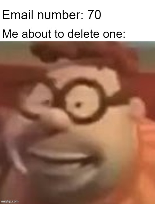 Ma Mail | Email number: 70; Me about to delete one: | image tagged in carl wheezer sussy | made w/ Imgflip meme maker