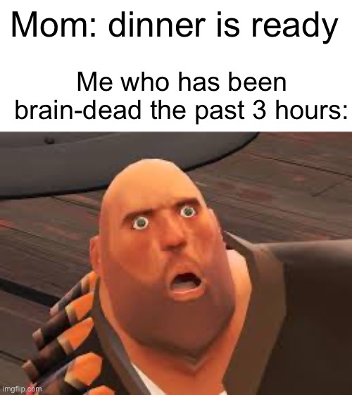 I’m coming for vou | Mom: dinner is ready; Me who has been brain-dead the past 3 hours: | image tagged in how could this happen | made w/ Imgflip meme maker