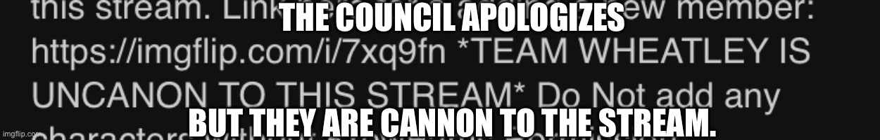 THE COUNCIL APOLOGIZES; BUT THEY ARE CANNON TO THE STREAM. | made w/ Imgflip meme maker