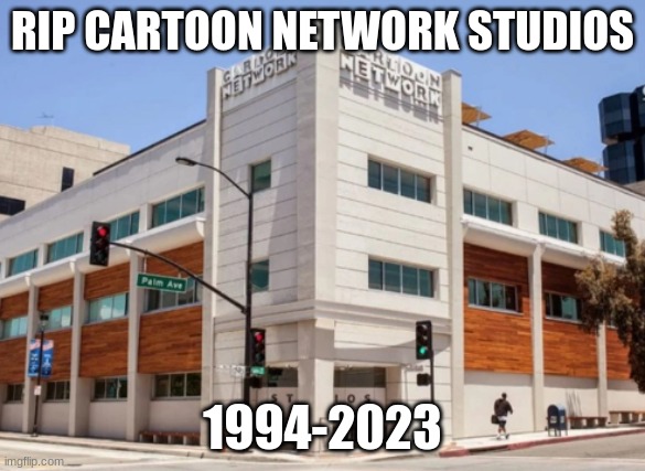 The biggest sad in the world | RIP CARTOON NETWORK STUDIOS; 1994-2023 | image tagged in memes,funny memes,lolz,cartoon network,dank memes,rip | made w/ Imgflip meme maker