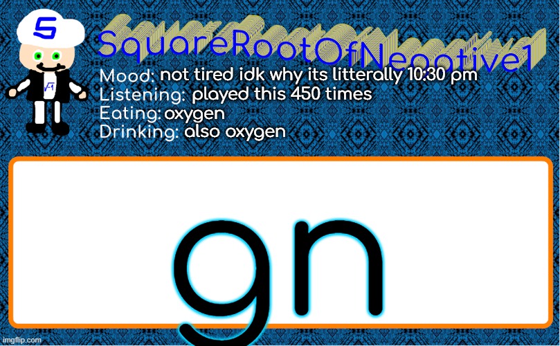 not tired idk why its litterally 10:30 pm; played this 450 times; oxygen; also oxygen; gn | image tagged in squarerootofnegative1 anouncement template | made w/ Imgflip meme maker