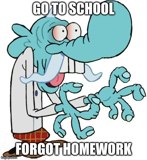 NO | GO TO SCHOOL; FORGOT HOMEWORK | image tagged in chowder,school sucks,memes,certified bruh moment,lolz,scumbag | made w/ Imgflip meme maker