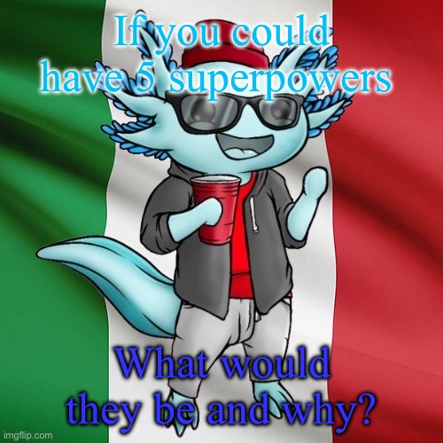 Poll cause I’m bored | If you could have 5 superpowers; What would they be and why? | image tagged in lucifer_the_italiano s announcement template | made w/ Imgflip meme maker