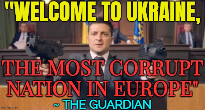 The Guardian in 2015: "Welcome to Ukraine, the most corrupt nation in Europe" | "WELCOME TO UKRAINE, THE MOST CORRUPT NATION IN EUROPE"; ~ THE GUARDIAN | image tagged in zelenski,ukraine,good guy putin,vladimir putin,creepy joe biden,trump russia | made w/ Imgflip meme maker