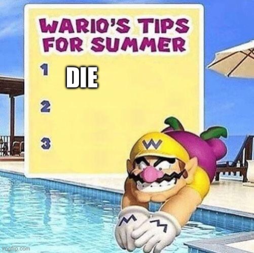 Warios tips for summer | DIE | image tagged in warios tips for summer | made w/ Imgflip meme maker