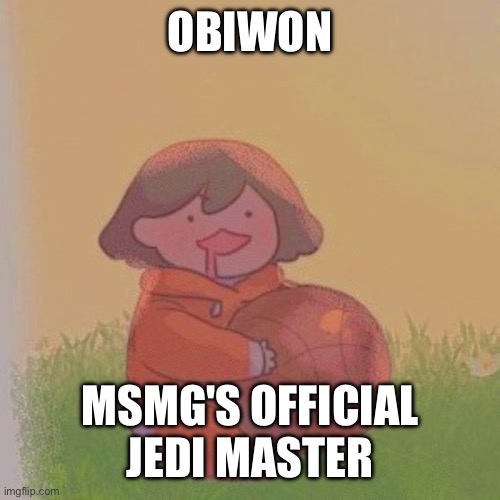 kel. | OBIWON; MSMG'S OFFICIAL JEDI MASTER | image tagged in kel | made w/ Imgflip meme maker