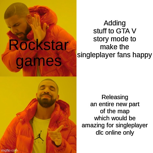 Drake Hotline Bling | Adding stuff to GTA V story mode to make the singleplayer fans happy; Rockstar games; Releasing an entire new part of the map which would be amazing for singleplayer dlc online only | image tagged in memes,drake hotline bling | made w/ Imgflip meme maker