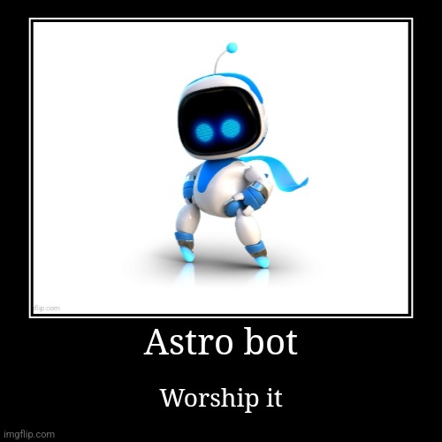 Do it now | Astro bot | Worship it | image tagged in funny,demotivationals,ps4,ps5,astro bot | made w/ Imgflip demotivational maker