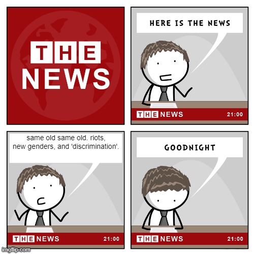 the news | same old same old. riots, new genders, and 'discrimination'. | image tagged in the news | made w/ Imgflip meme maker