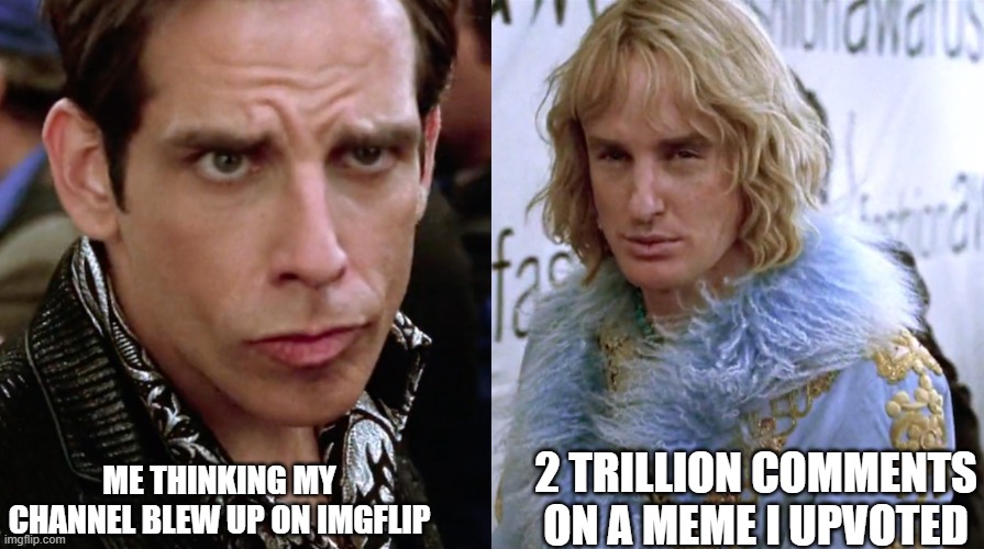 It's so sad when this happens | 2 TRILLION COMMENTS ON A MEME I UPVOTED; ME THINKING MY CHANNEL BLEW UP ON IMGFLIP | image tagged in zoolander - faceoff | made w/ Imgflip meme maker