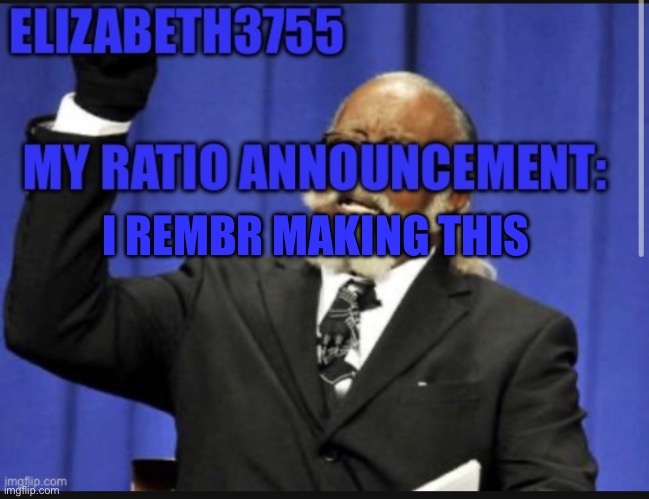 Elizabeth’s ratio announcement template | I REMBR MAKING THIS | image tagged in elizabeth s ratio announcement template | made w/ Imgflip meme maker