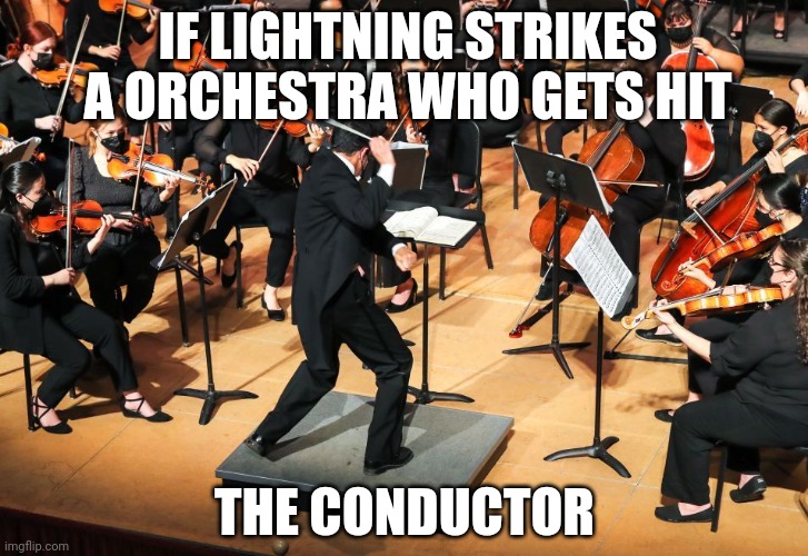 IF LIGHTNING STRIKES A ORCHESTRA WHO GETS HIT; THE CONDUCTOR | made w/ Imgflip meme maker