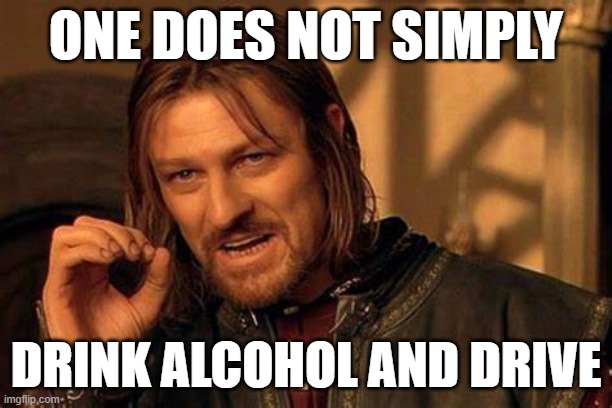 ONE DOES NOT SIMPLY; DRINK ALCOHOL AND DRIVE | made w/ Imgflip meme maker