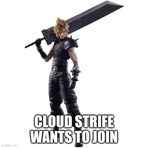 Cloud Strife Transparent Background | CLOUD STRIFE WANTS TO JOIN | image tagged in cloud strife transparent background | made w/ Imgflip meme maker