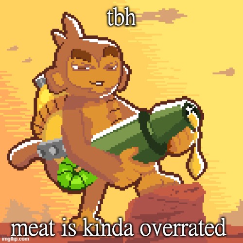 hot n sticky | tbh; meat is kinda overrated | image tagged in hot n sticky | made w/ Imgflip meme maker