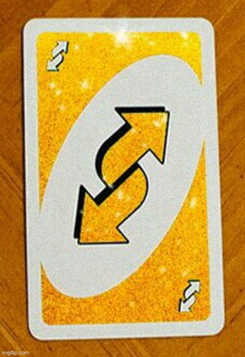 Gold Uno Reverse card | image tagged in gold uno reverse card | made w/ Imgflip meme maker