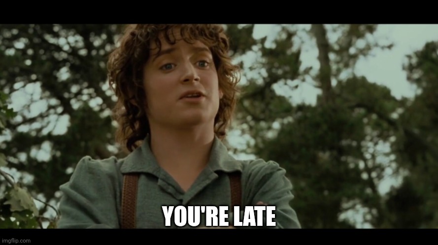 You’re late | YOU'RE LATE | image tagged in you re late | made w/ Imgflip meme maker