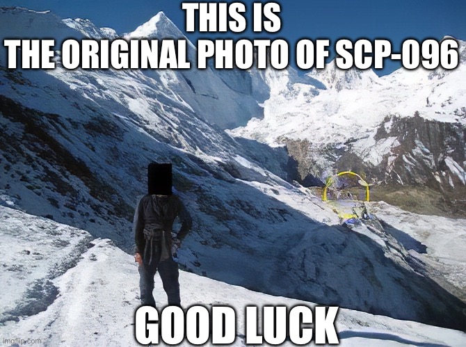 This is because you left your Minecraft dog alone for 10 years | THIS IS THE ORIGINAL PHOTO OF SCP-096; GOOD LUCK | image tagged in good luck | made w/ Imgflip meme maker