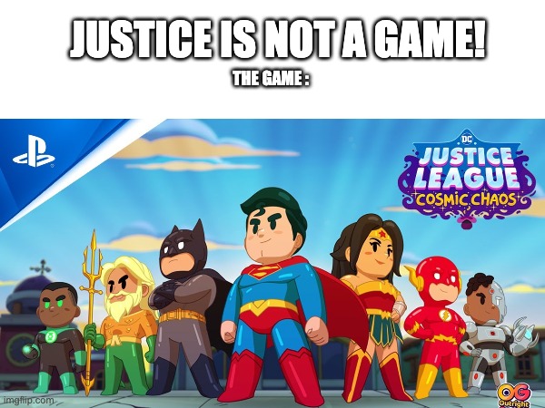 Oh really... | JUSTICE IS NOT A GAME! THE GAME : | image tagged in original meme | made w/ Imgflip meme maker