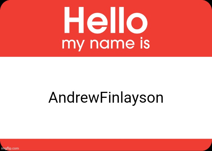 Hello My Name Is | AndrewFinlayson | image tagged in hello my name is | made w/ Imgflip meme maker