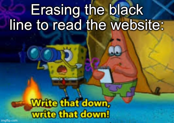 Un-redacting | Erasing the black line to read the website: | image tagged in write that down | made w/ Imgflip meme maker