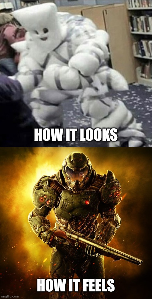 HOW IT LOOKS HOW IT FEELS | image tagged in doom guy | made w/ Imgflip meme maker