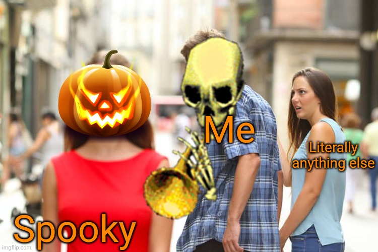 First meme of spooktober | Me; Literally anything else; Spooky | image tagged in memes,distracted boyfriend | made w/ Imgflip meme maker