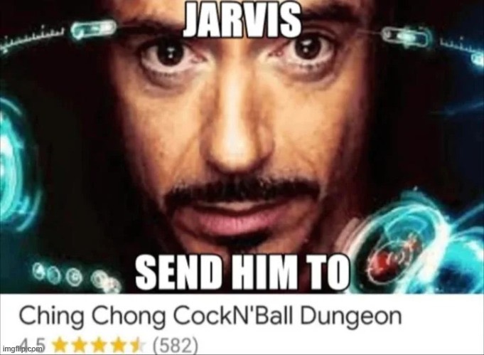 Jarvis send him to Ching Chong CockNBall Dungeon | image tagged in jarvis send him to ching chong cocknball dungeon | made w/ Imgflip meme maker