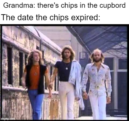 Stayin’ alive released ‘77 | Grandma: there's chips in the cupbord; The date the chips expired: | image tagged in staying alive | made w/ Imgflip meme maker