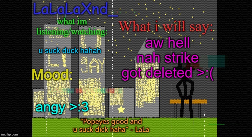 Extra Updated LaLa temp! | aw hell nah strike got deleted >:(; u suck duck hahah; angy >:3 | image tagged in extra updated lala temp | made w/ Imgflip meme maker