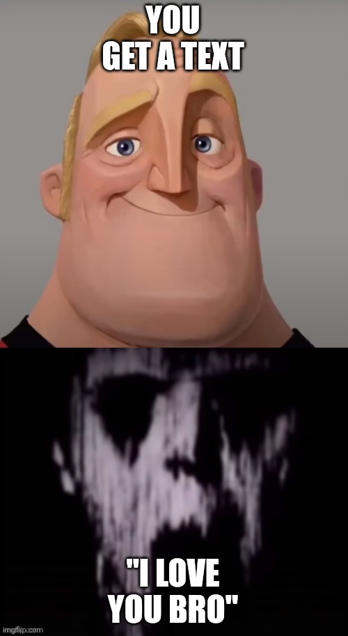 canny to second story uncanny | YOU GET A TEXT; "I LOVE YOU BRO" | image tagged in canny to second story uncanny | made w/ Imgflip meme maker